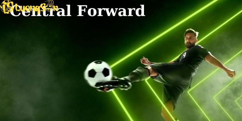 Central Forward là cầu thủ có nhiệm vụ vô cùng quan trọng trong đội hình